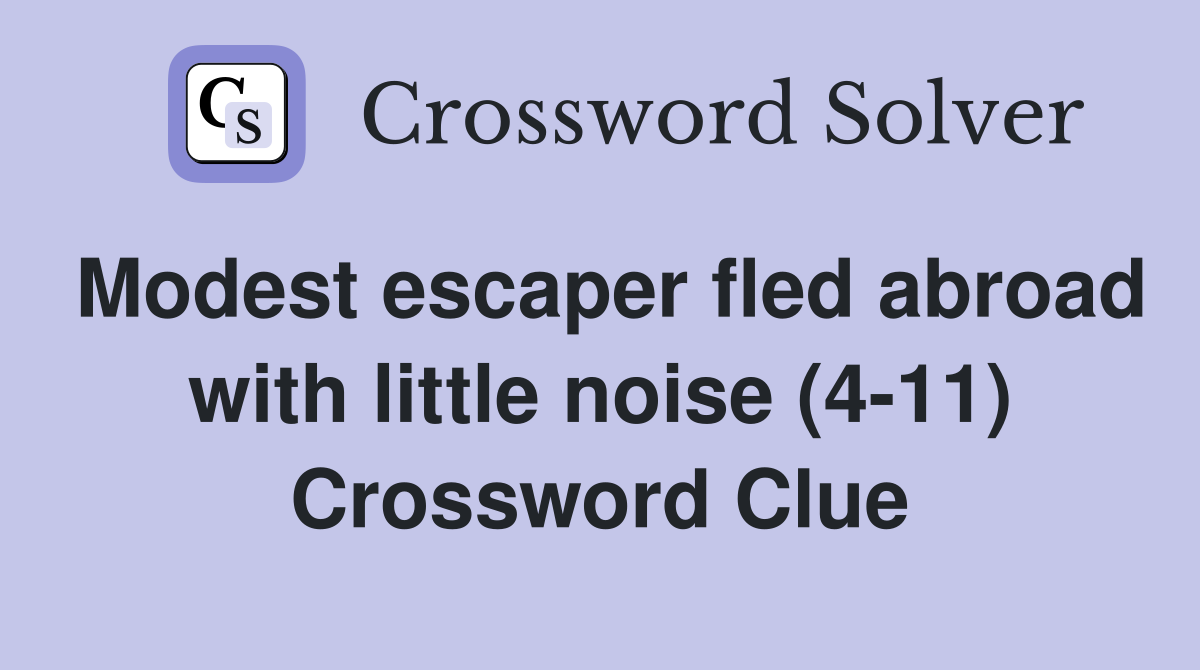 Modest escaper fled abroad with little noise (4-11) Crossword Clue