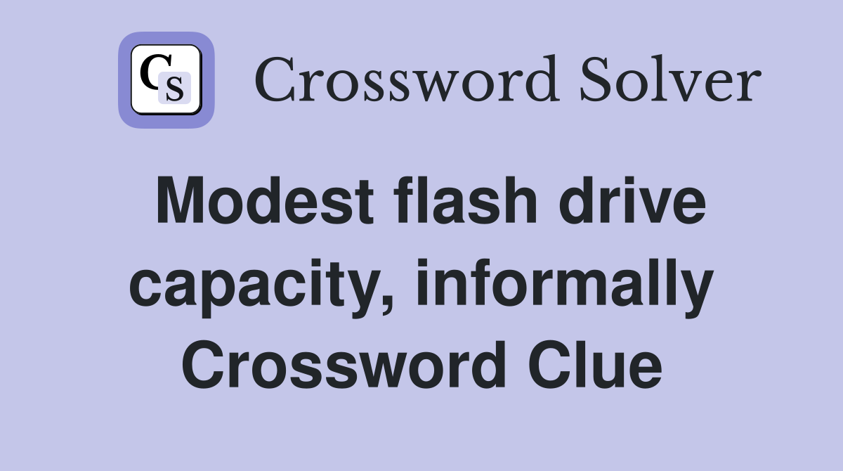 Modest flash drive capacity, informally Crossword Clue