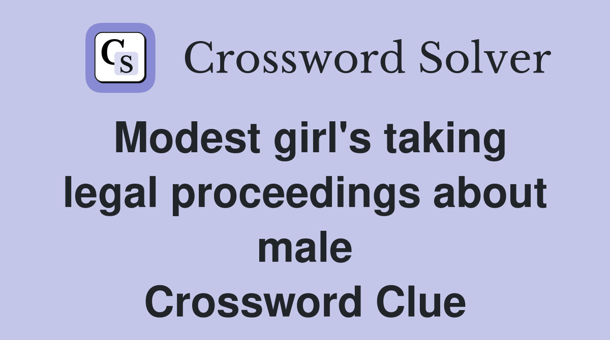 Modest girl's taking legal proceedings about male Crossword Clue