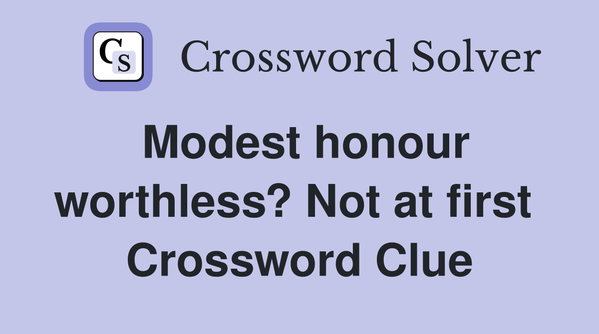 Modest honour worthless? Not at first  Crossword Clue