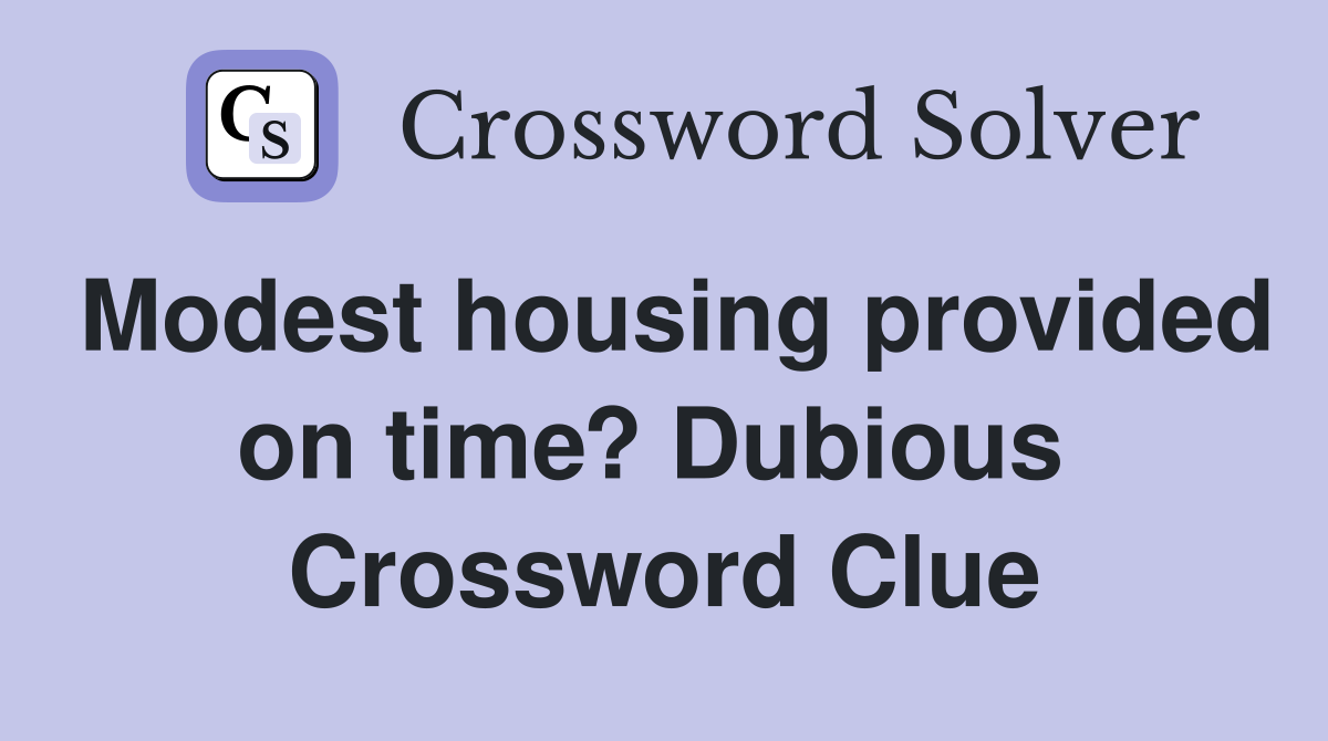 Modest housing provided on time? Dubious  Crossword Clue
