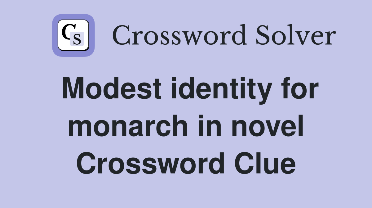 Modest identity for monarch in novel Crossword Clue