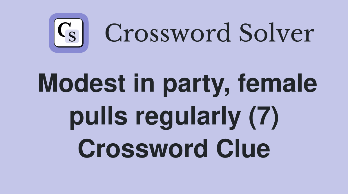 Modest in party, female pulls regularly (7) Crossword Clue