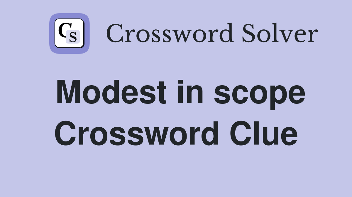 Modest in scope Crossword Clue