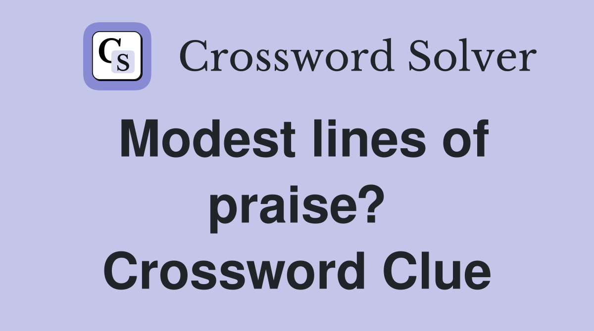 Modest lines of praise? Crossword Clue