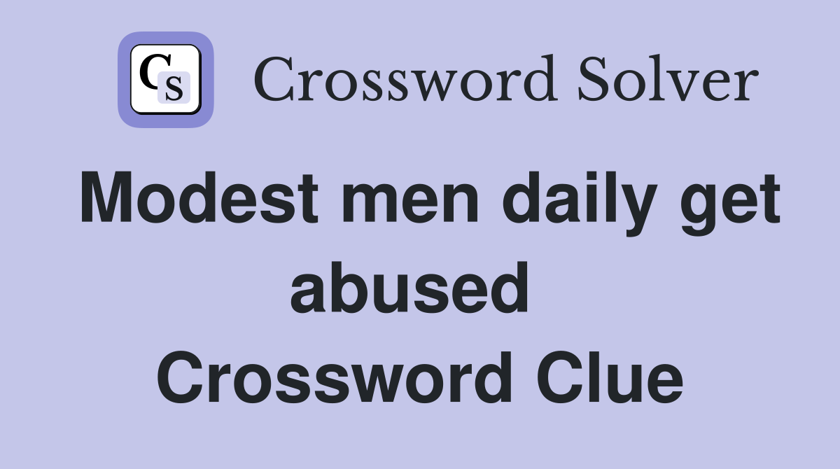 Modest men daily get abused  Crossword Clue