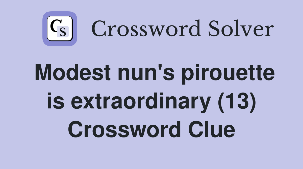 Modest nun's pirouette is extraordinary (13) Crossword Clue