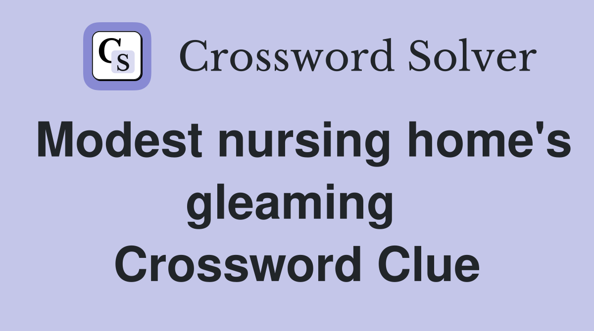 Modest nursing home's gleaming  Crossword Clue