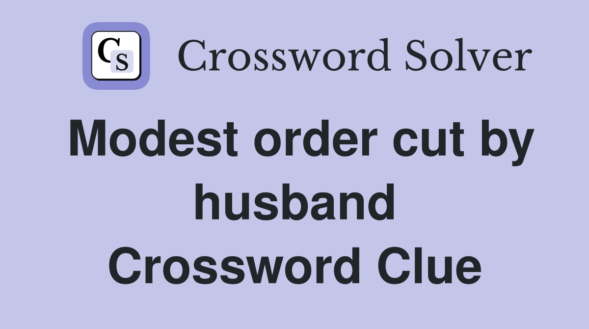 Modest order cut by husband Crossword Clue