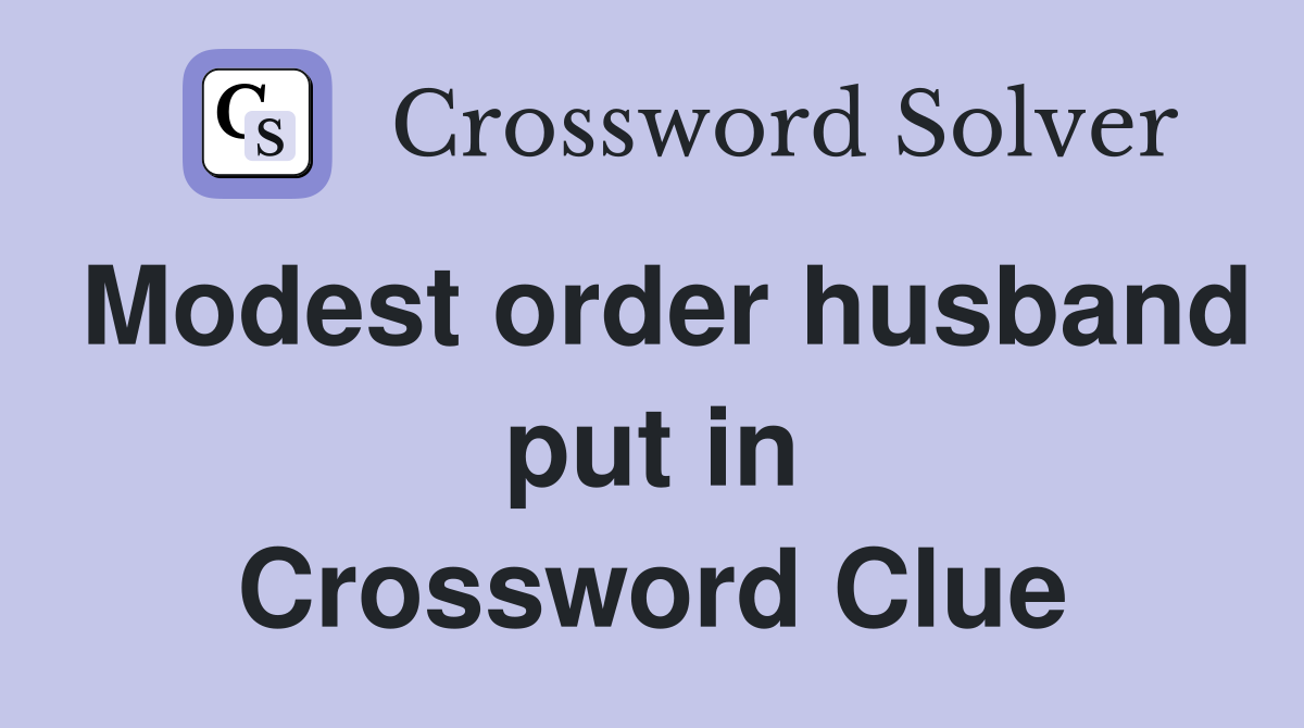 Modest order husband put in Crossword Clue