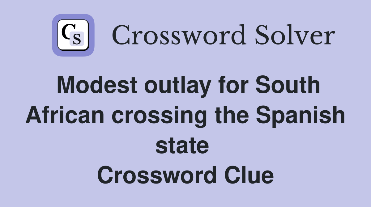 Modest outlay for South African crossing the Spanish state  Crossword Clue