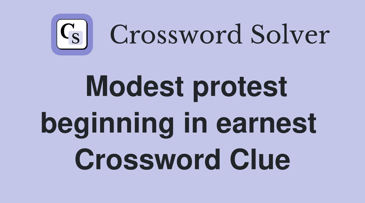 Modest protest beginning in earnest  Crossword Clue