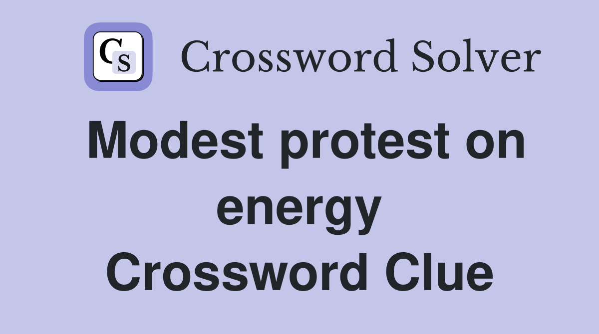 Modest protest on energy Crossword Clue