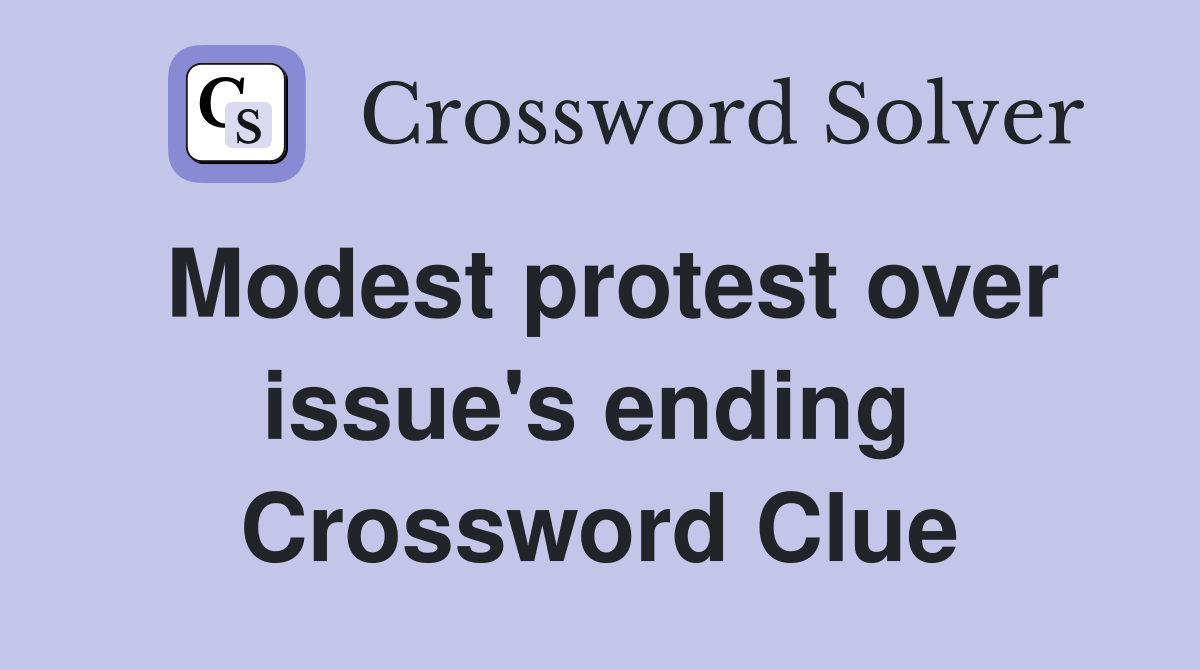Modest protest over issue's ending  Crossword Clue