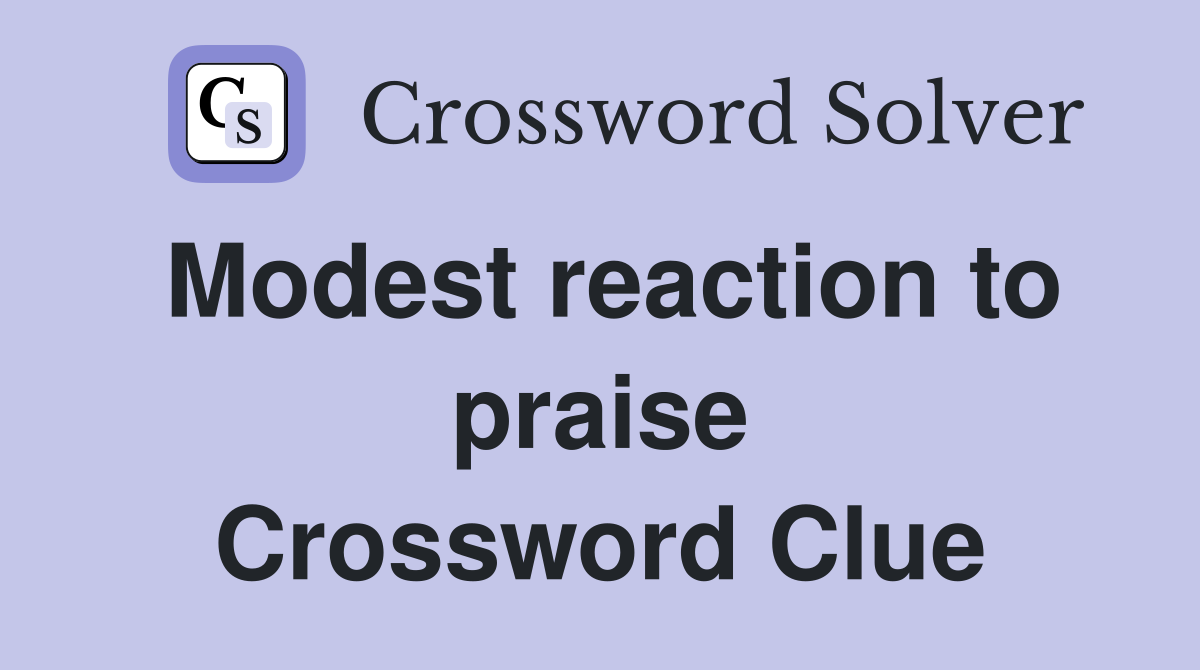 Modest reaction to praise Crossword Clue