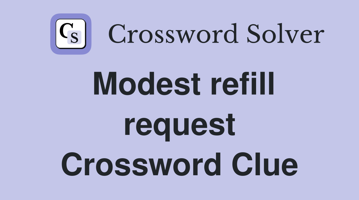 Modest refill request Crossword Clue