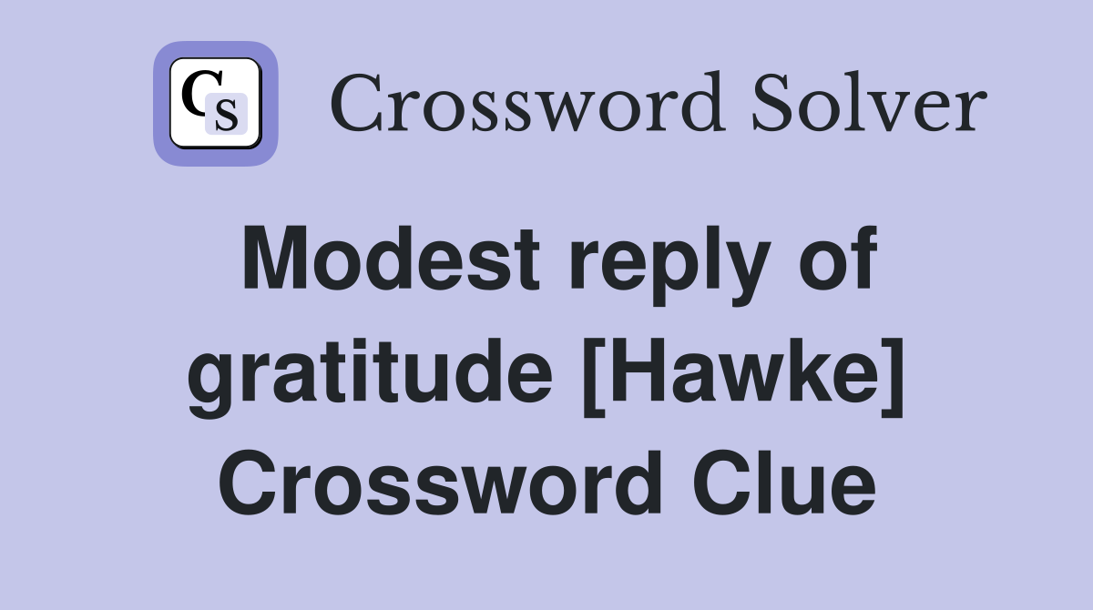 Modest reply of gratitude [Hawke] Crossword Clue
