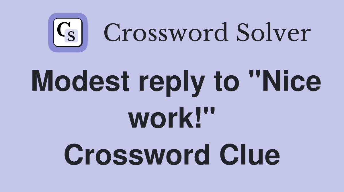 Modest reply to "Nice work!" Crossword Clue