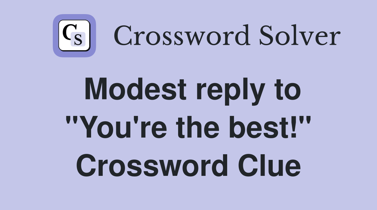 Modest reply to "You're the best!" Crossword Clue