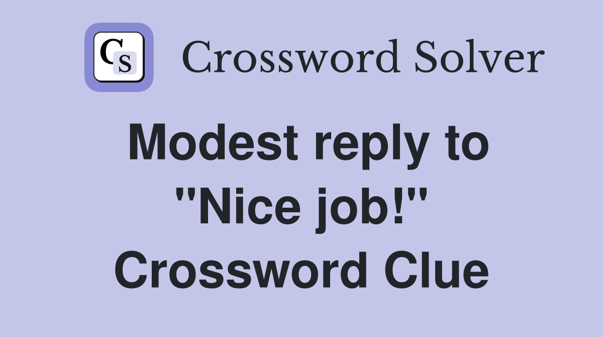 Modest reply to ''Nice job!'' Crossword Clue