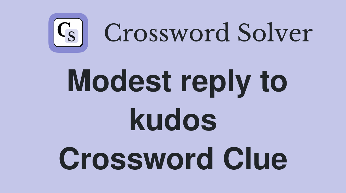 Modest reply to kudos Crossword Clue