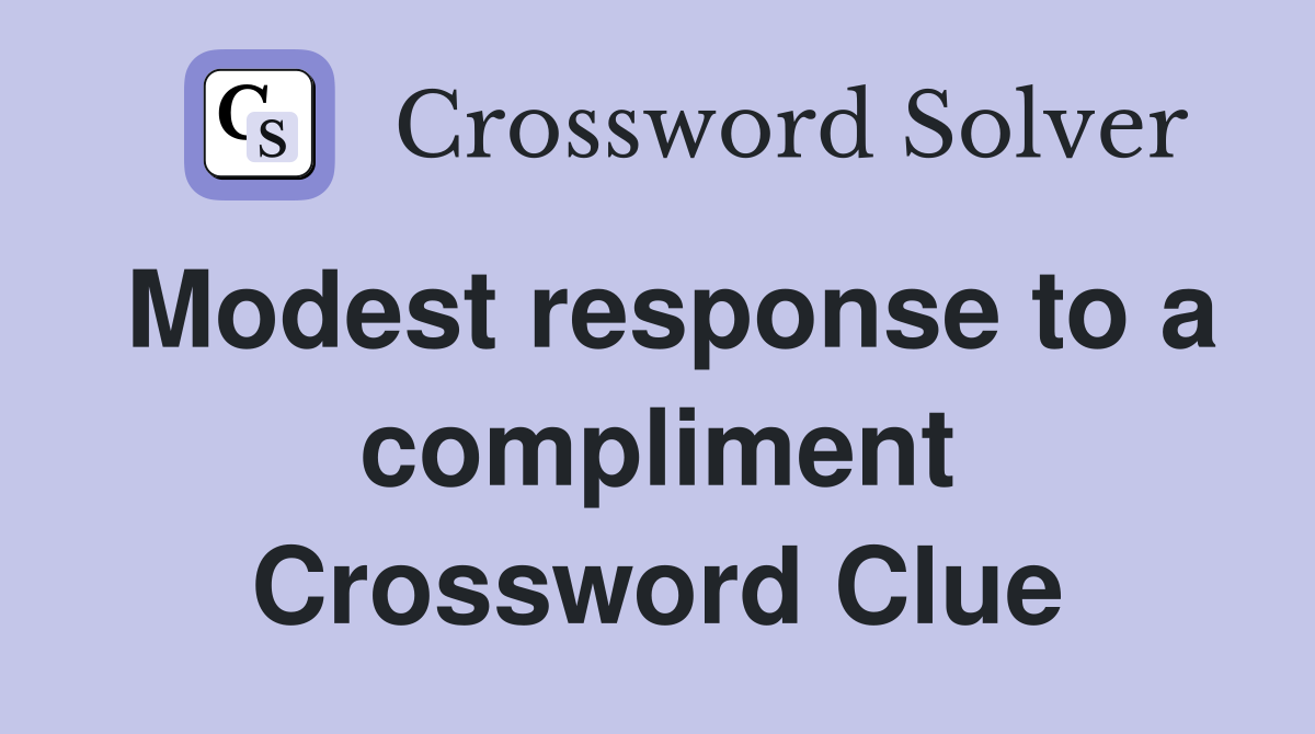 Modest response to a compliment Crossword Clue