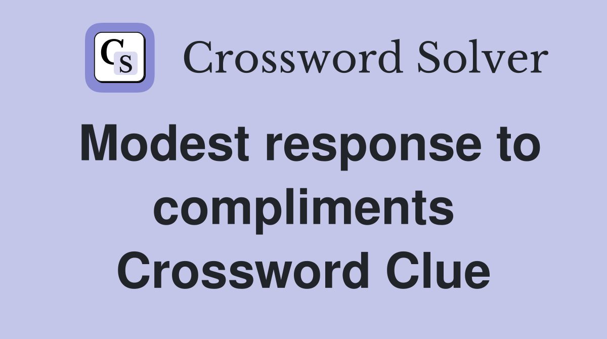 Modest response to compliments Crossword Clue