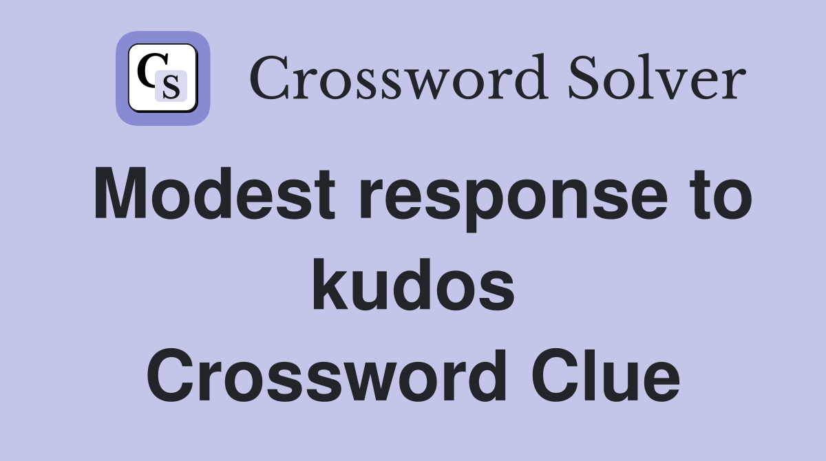 Modest response to kudos Crossword Clue
