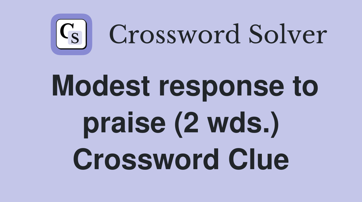 Modest response to praise (2 wds.) Crossword Clue