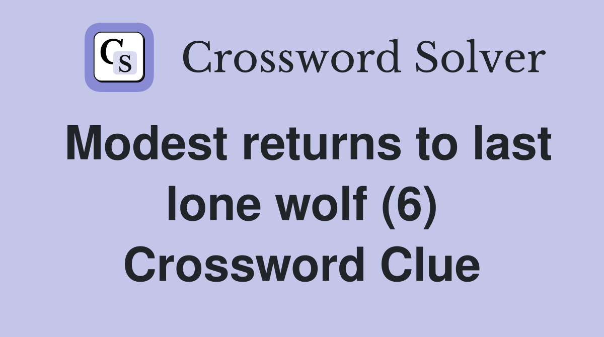 Modest returns to last lone wolf (6) Crossword Clue