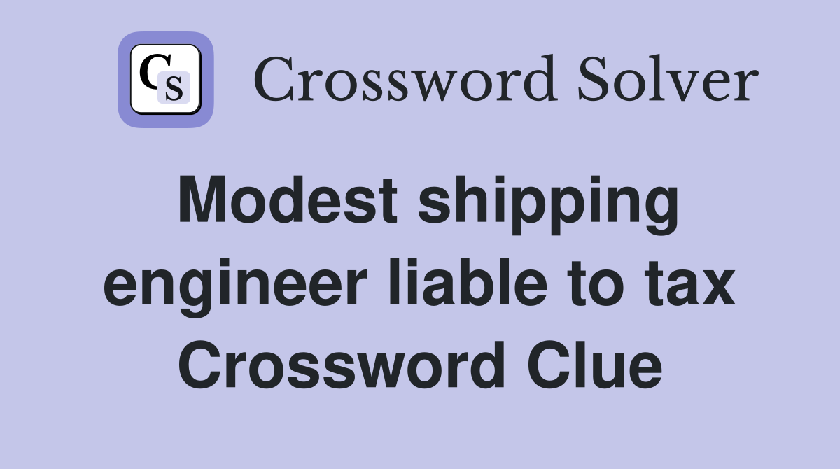 Modest shipping engineer liable to tax Crossword Clue