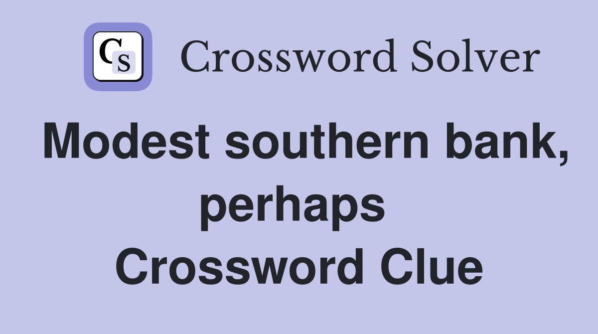 Modest southern bank, perhaps  Crossword Clue