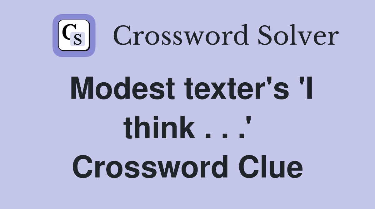 Modest texter's 'I think . . .' Crossword Clue