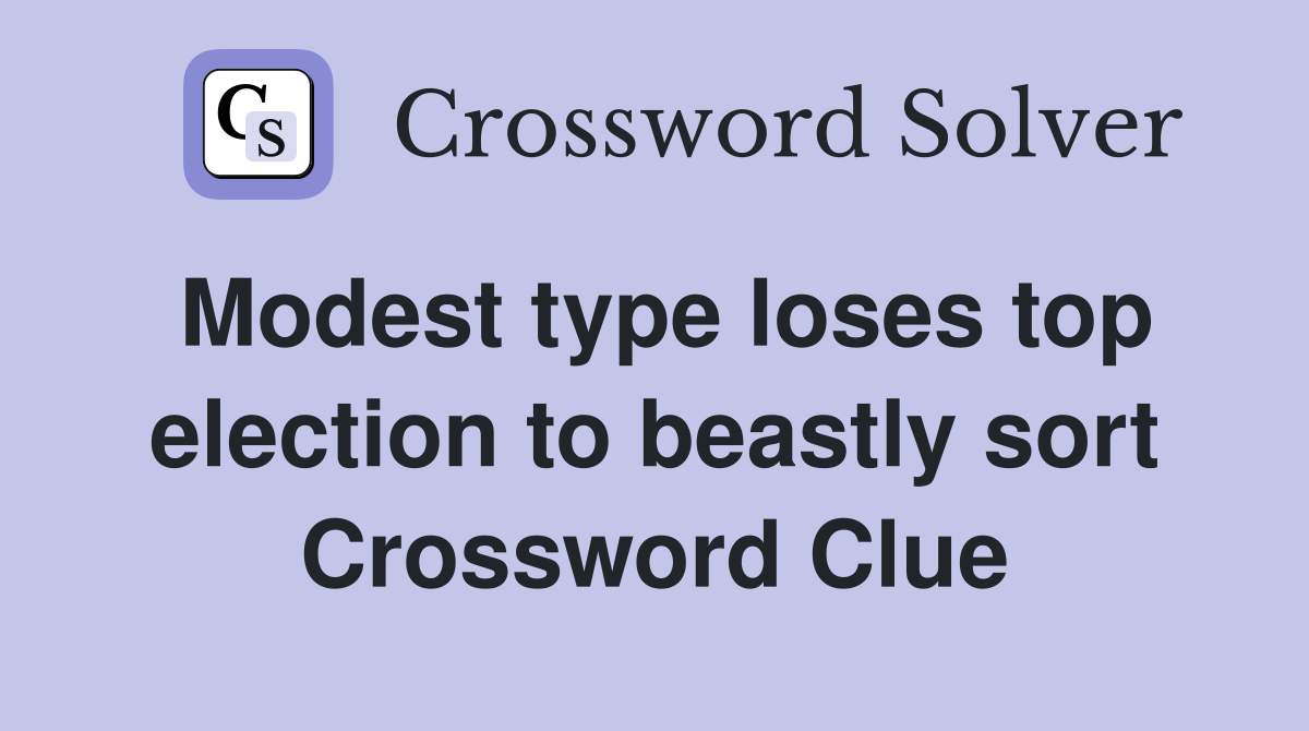Modest type loses top election to beastly sort Crossword Clue