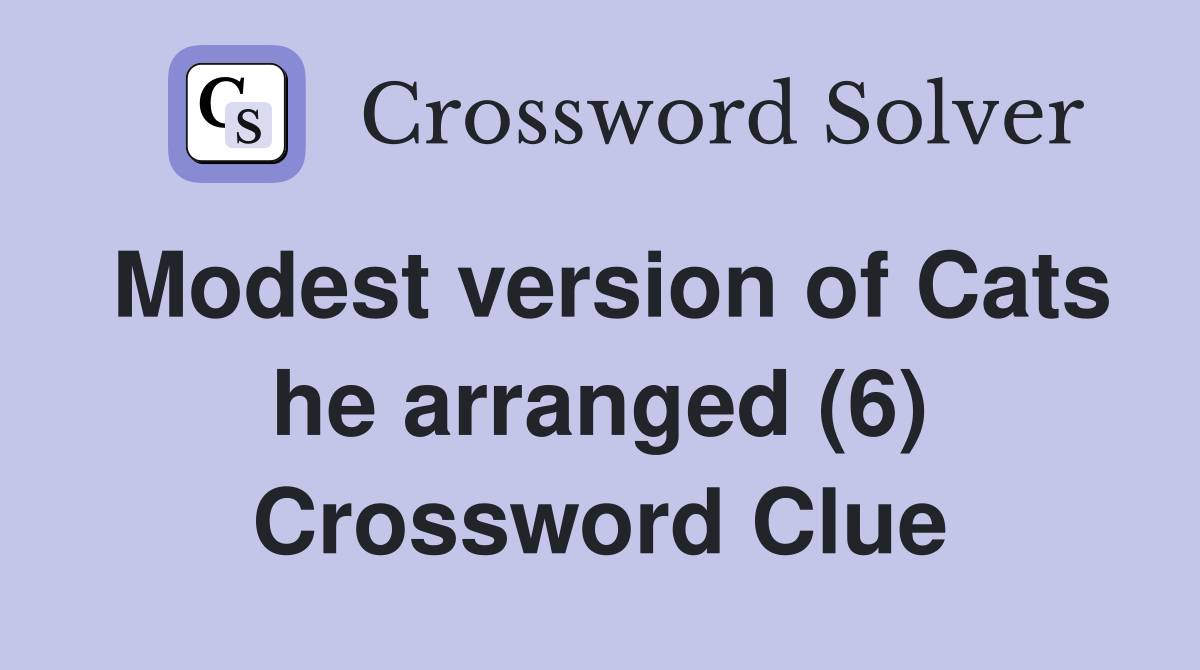 Modest version of Cats he arranged (6) Crossword Clue