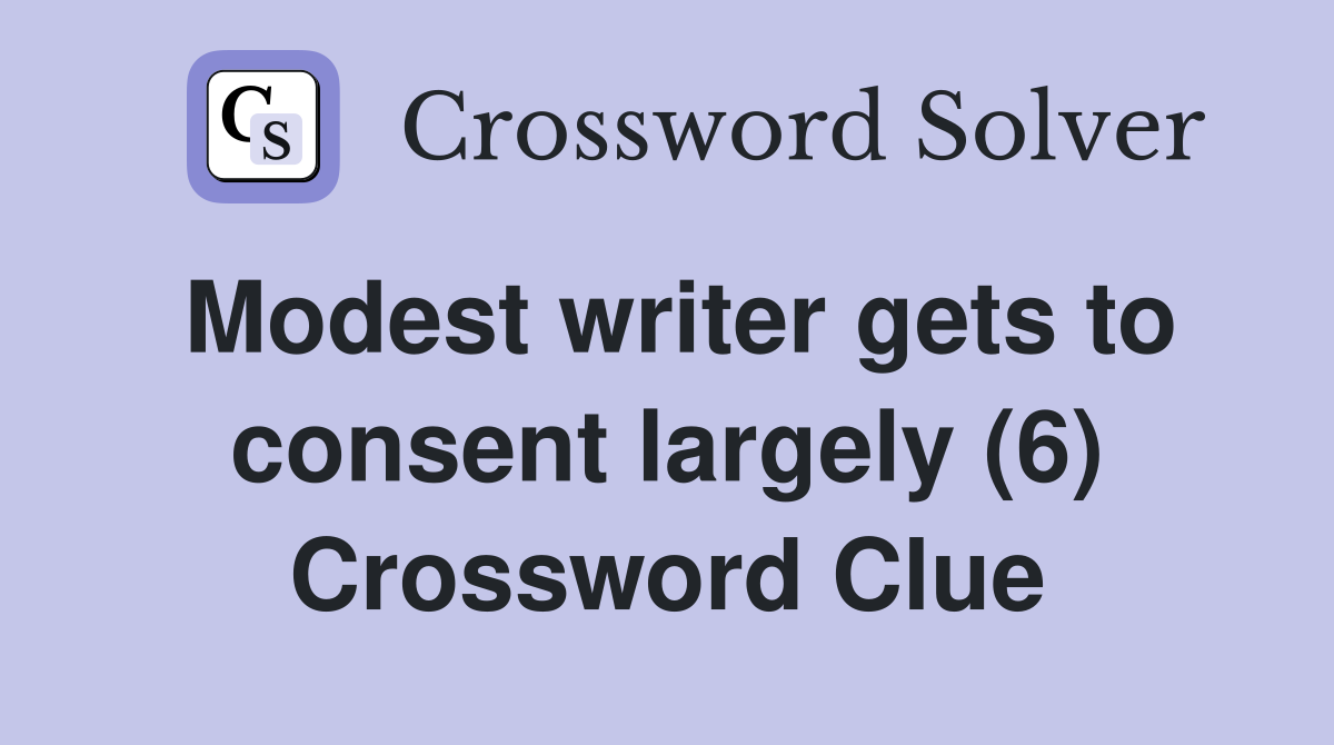 Modest writer gets to consent largely (6) Crossword Clue