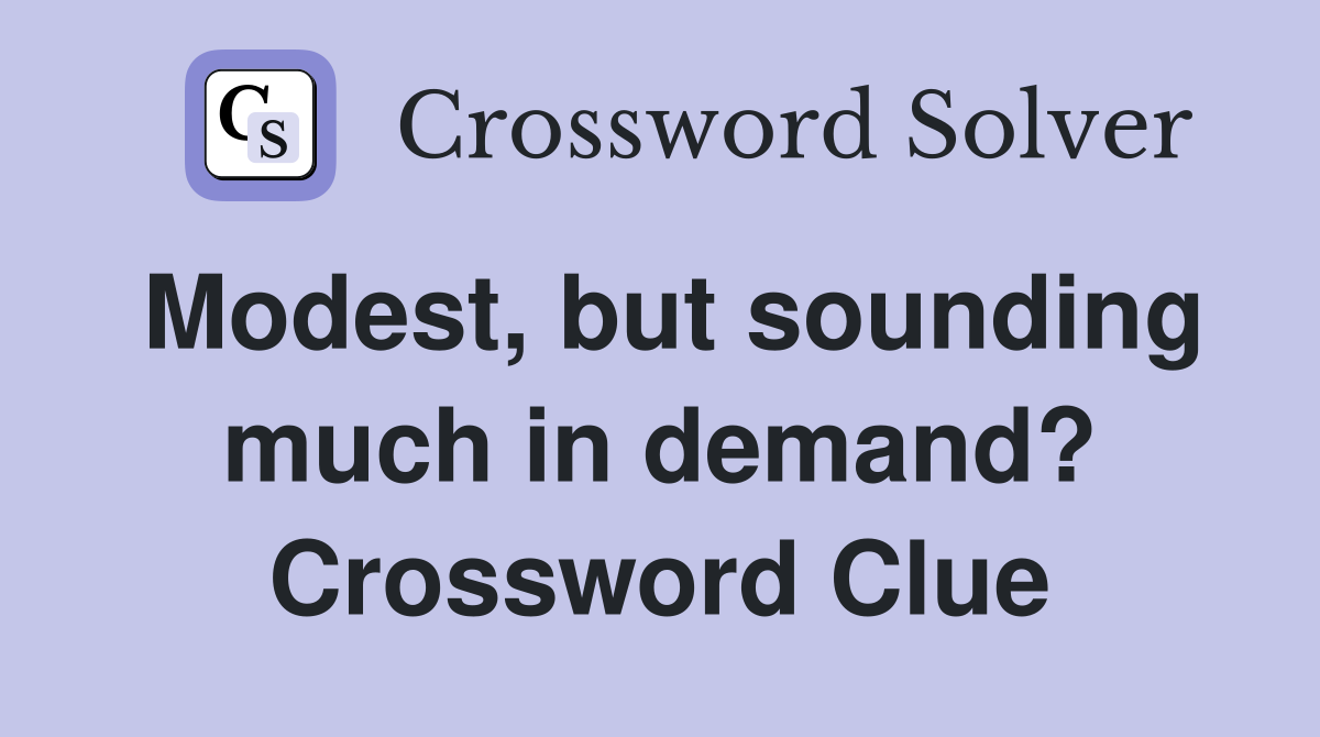 Modest, but sounding much in demand? Crossword Clue