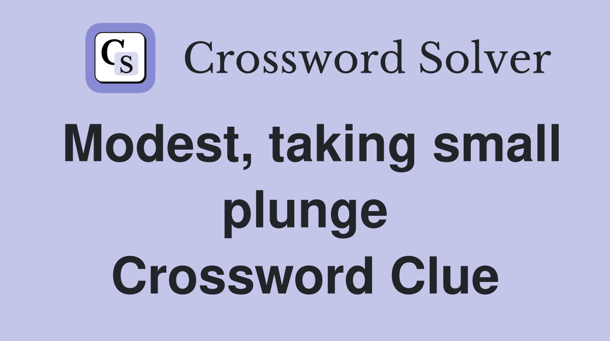Modest, taking small plunge Crossword Clue