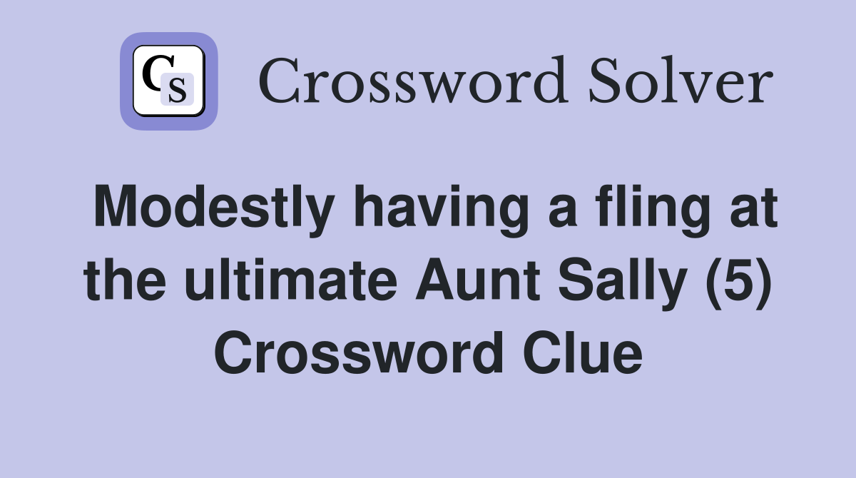 Modestly having a fling at the ultimate Aunt Sally (5) Crossword Clue