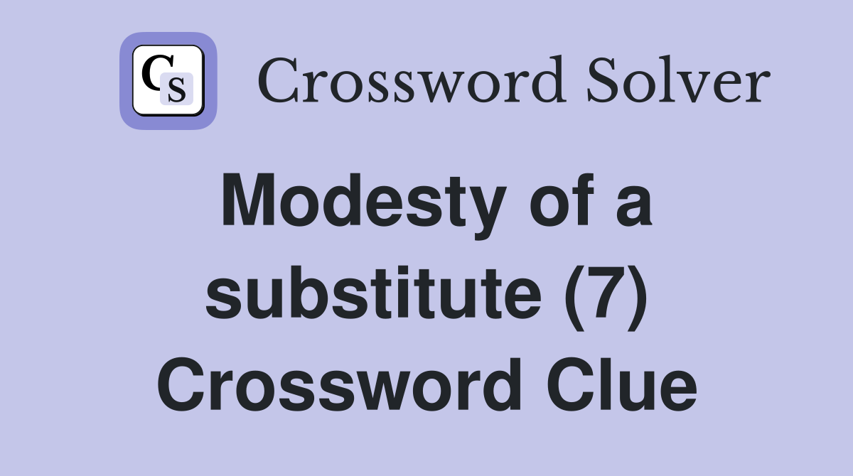 Modesty of a substitute (7) Crossword Clue