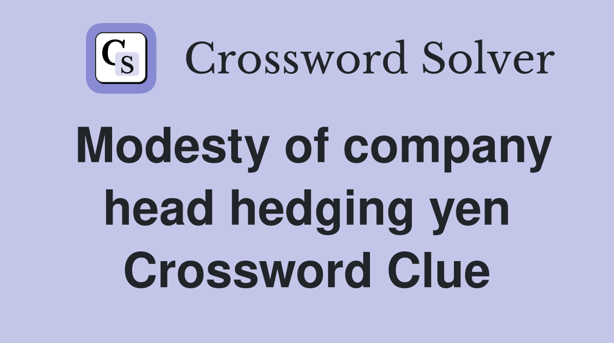 Modesty of company head hedging yen Crossword Clue