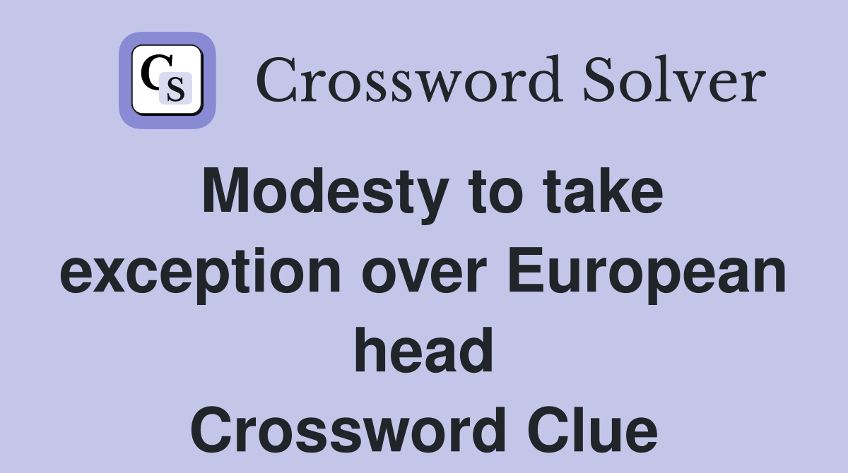 Modesty to take exception over European head Crossword Clue