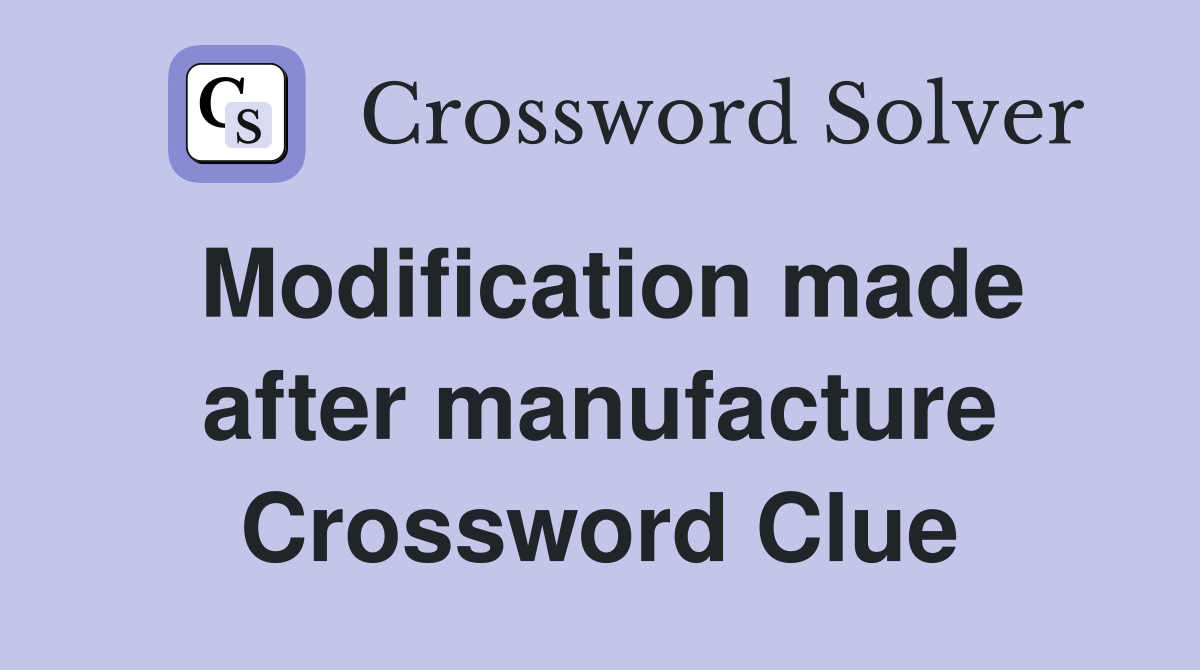Modification made after manufacture Crossword Clue
