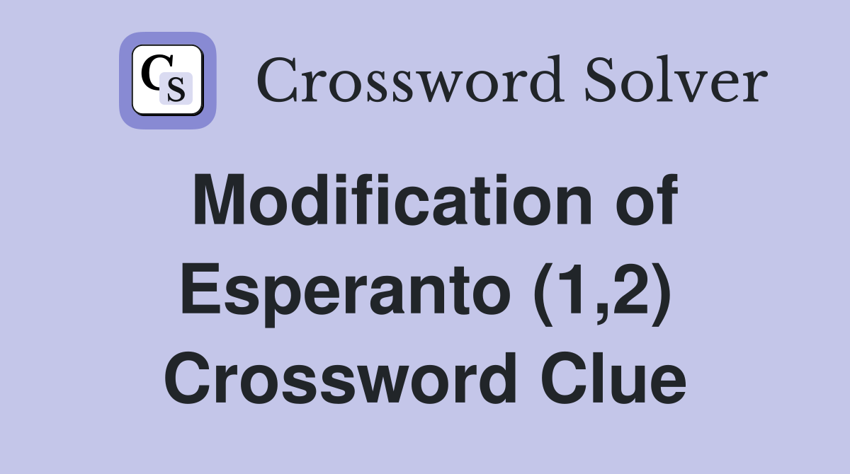 Modification of Esperanto (1,2) Crossword Clue