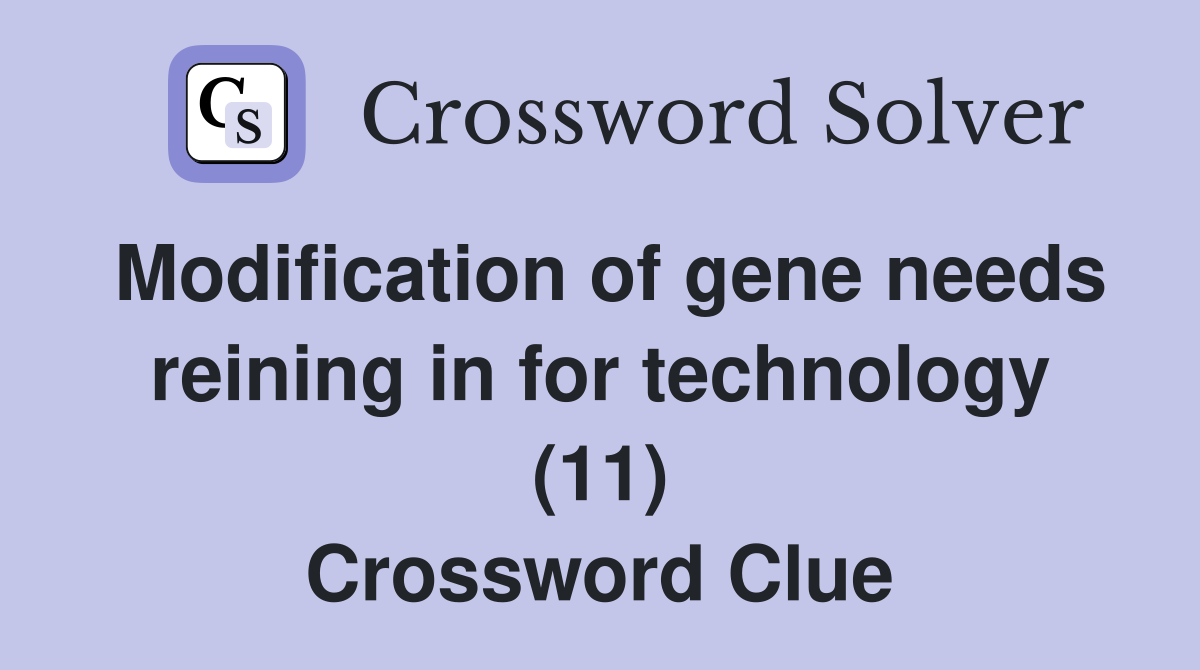 Modification of gene needs reining in for technology (11) Crossword Clue