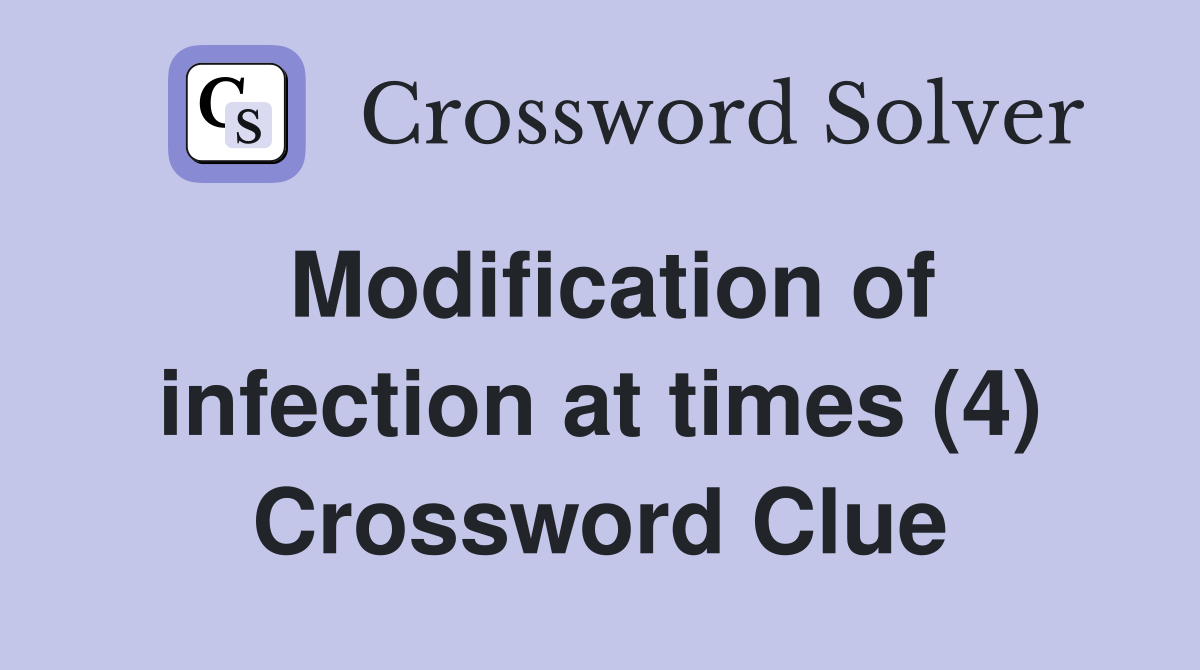 Modification of infection at times (4) Crossword Clue