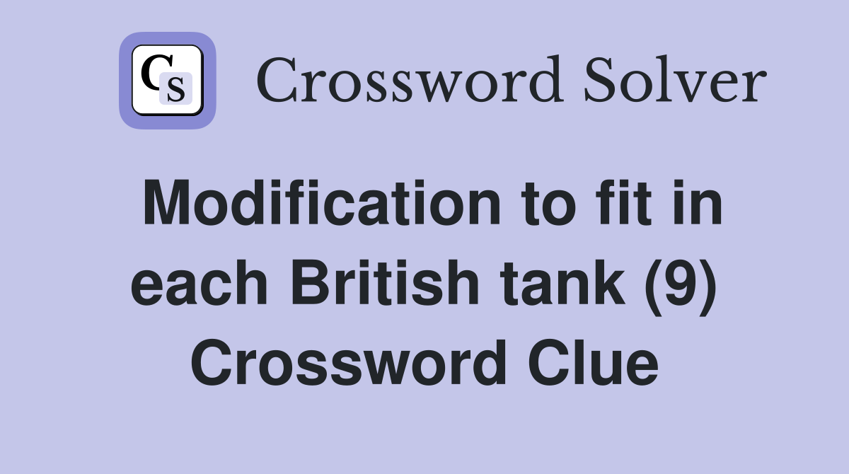 Modification to fit in each British tank (9) Crossword Clue