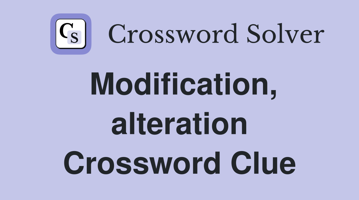 Modification, alteration Crossword Clue