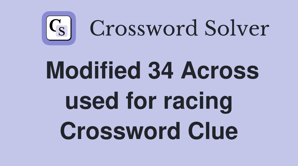 Modified 34 Across used for racing Crossword Clue