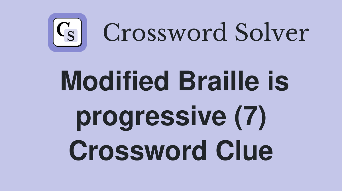 Modified Braille is progressive (7) Crossword Clue